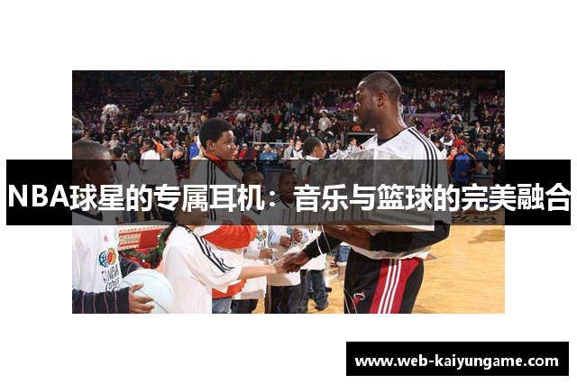 NBA球星的专属耳机：音乐与篮球的完美融合