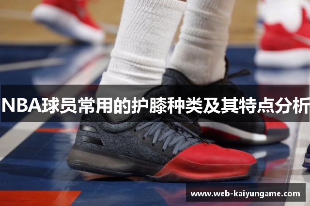 NBA球员常用的护膝种类及其特点分析
