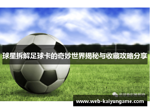 球星拆解足球卡的奇妙世界揭秘与收藏攻略分享