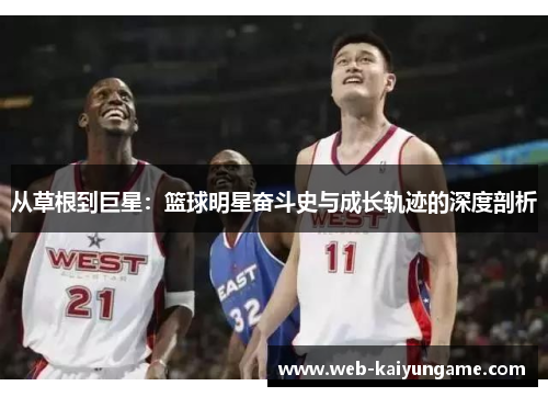 从草根到巨星：篮球明星奋斗史与成长轨迹的深度剖析